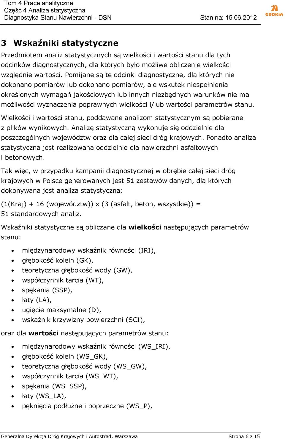 możliwości wyznaczenia poprawnych wielkości i/lub wartości parametrów stanu. Wielkości i wartości stanu, poddawane analizom statystycznym są pobierane z plików wynikowych.