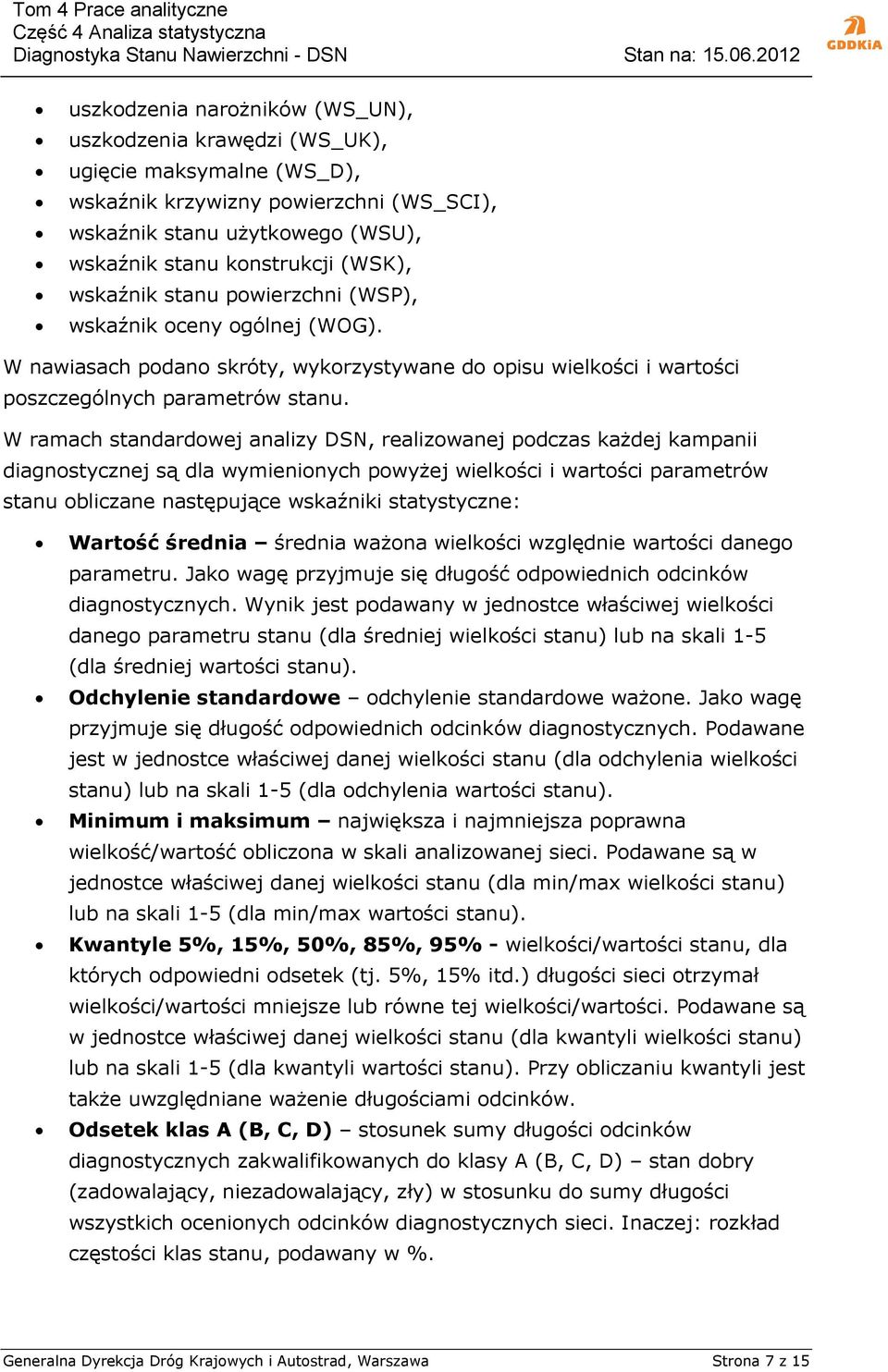 W ramach standardowej analizy DSN, realizowanej podczas każdej kampanii diagnostycznej są dla wymienionych powyżej wielkości i wartości parametrów stanu obliczane następujące wskaźniki statystyczne: