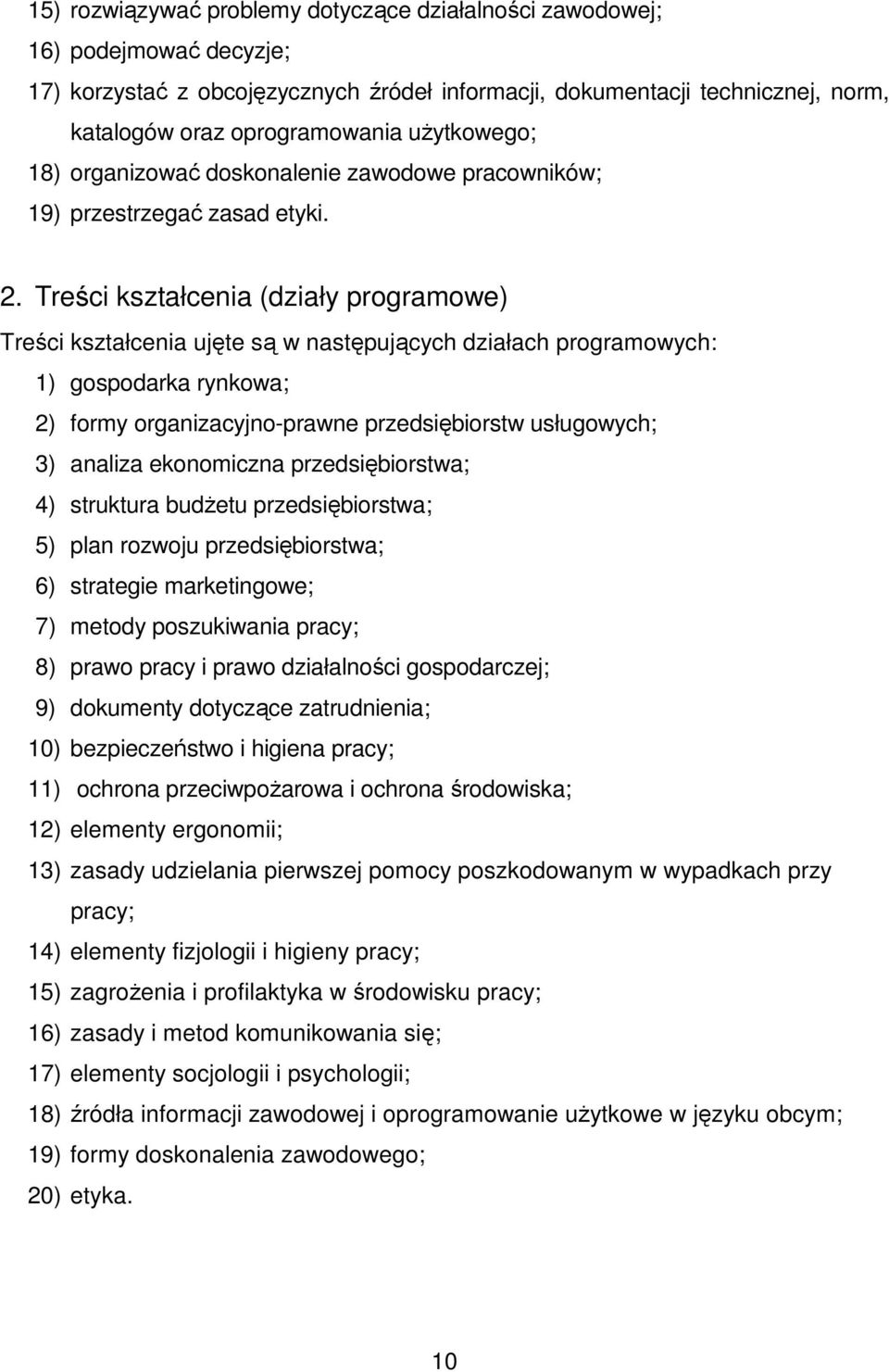 Treści kształcenia (działy programowe) Treści kształcenia ujęte są w następujących działach programowych: 1) gospodarka rynkowa; 2) formy organizacyjno-prawne przedsiębiorstw usługowych; 3) analiza