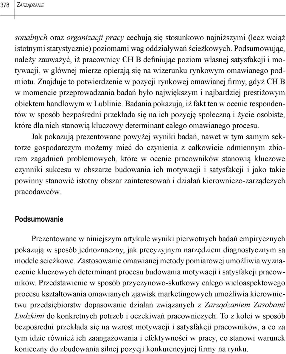 Znajduje to potwierdzenie w pozycji rynkowej omawianej firmy, gdyż CH B w momencie przeprowadzania badań było największym i najbardziej prestiżowym obiektem handlowym w Lublinie.