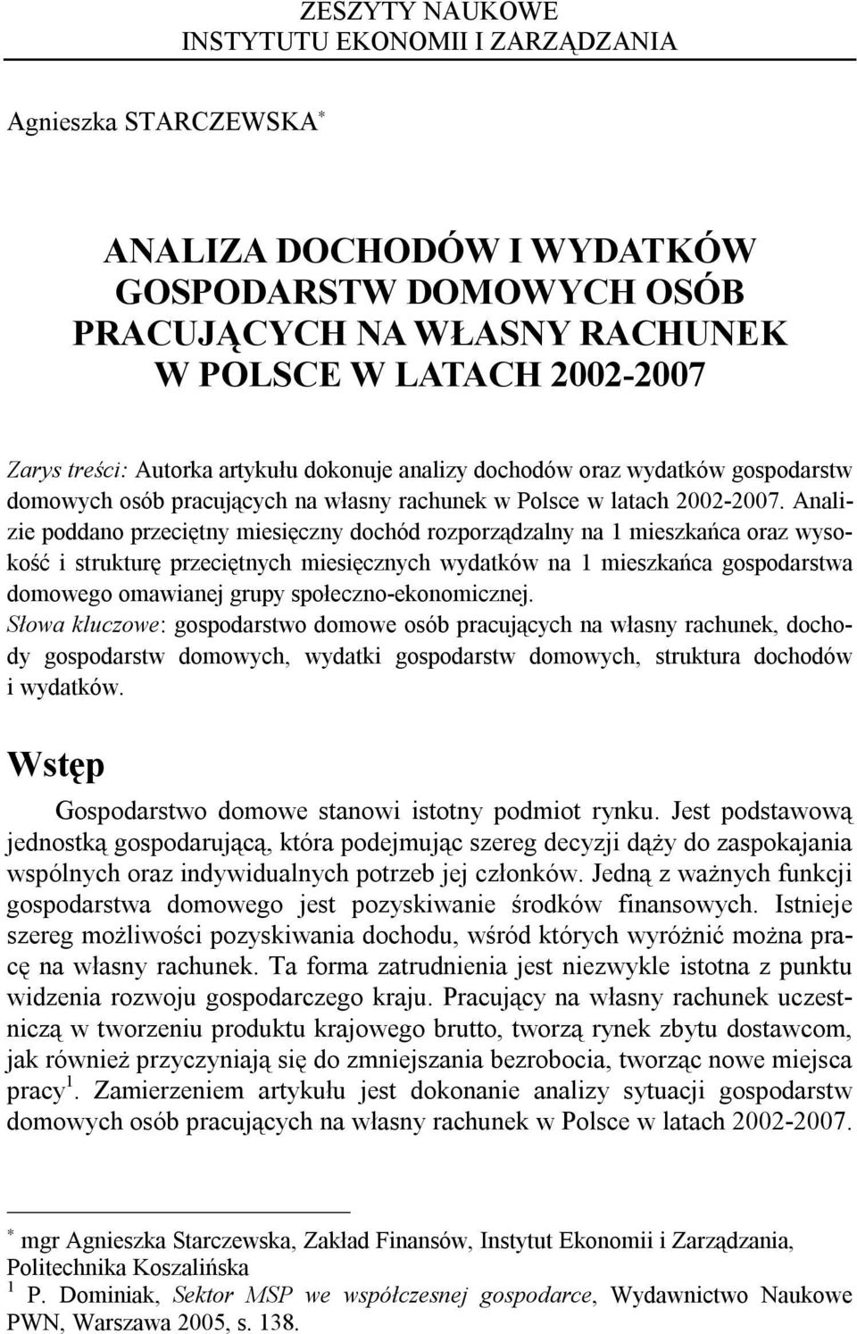 Analizie poddano przeciętny miesięczny dochód rozporządzalny na 1 mieszkańca oraz wysokość i strukturę przeciętnych miesięcznych wydatków na 1 mieszkańca gospodarstwa domowego omawianej grupy