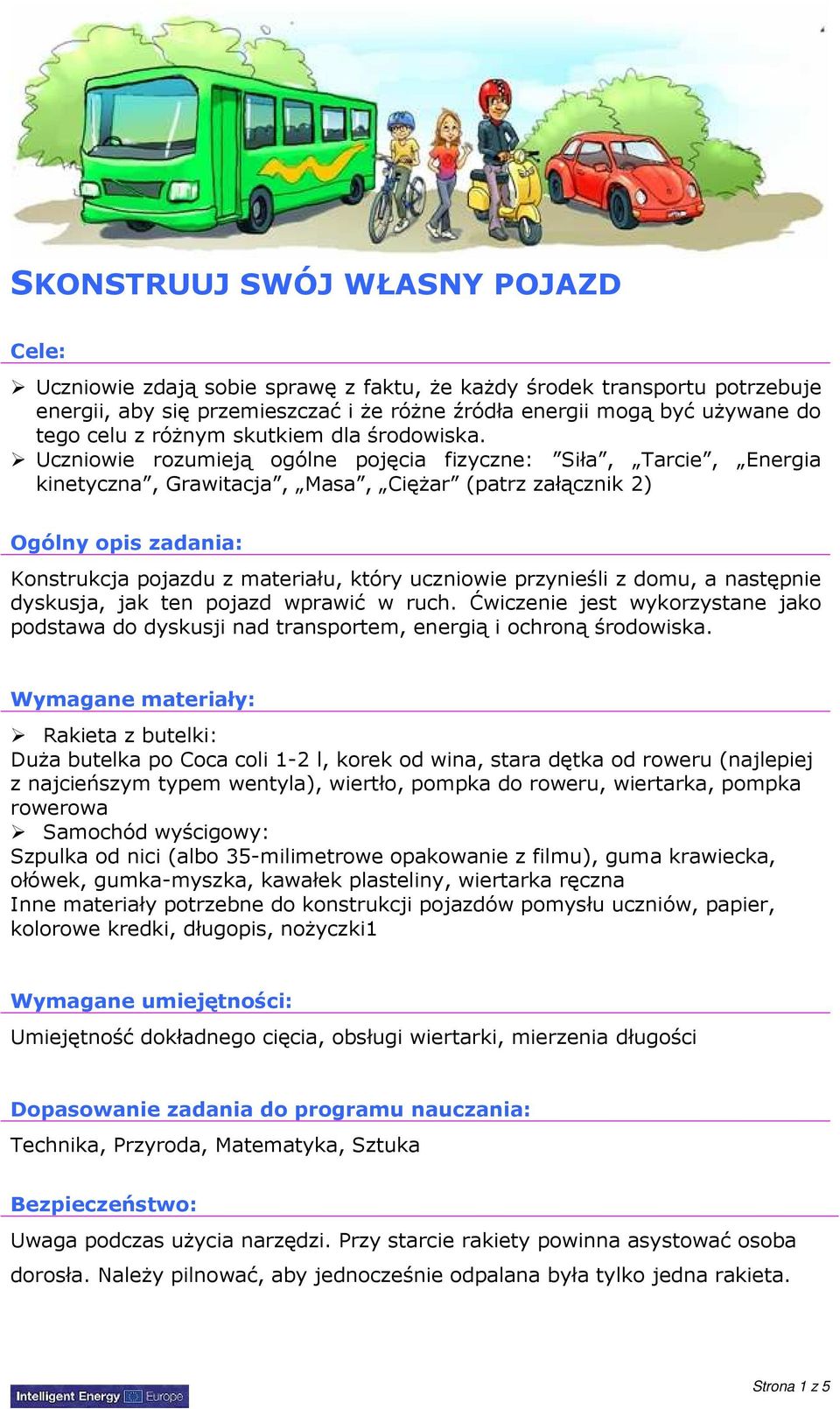 Uczniowie rozumieją ogólne pojęcia fizyczne: Siła, Tarcie, Energia kinetyczna, Grawitacja, Masa, CięŜar (patrz załącznik 2) Ogólny opis zadania: Konstrukcja pojazdu z materiału, który uczniowie