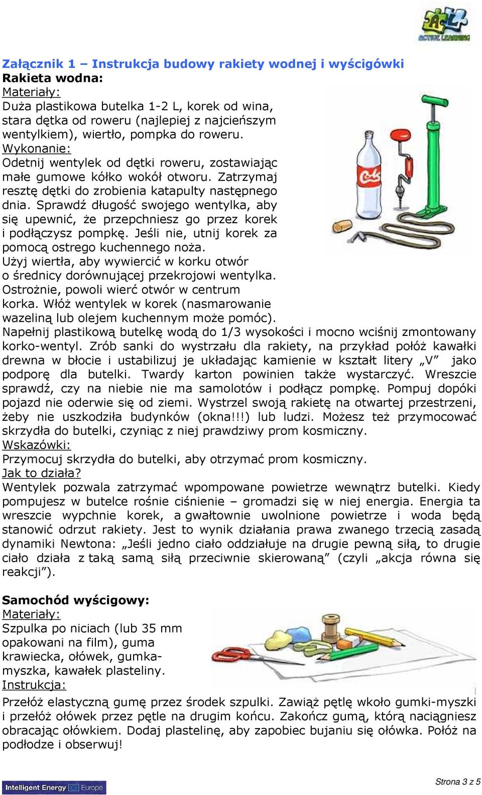 Sprawdź długość swojego wentylka, aby się upewnić, Ŝe przepchniesz go przez korek i podłączysz pompkę. Jeśli nie, utnij korek za pomocą ostrego kuchennego noŝa.