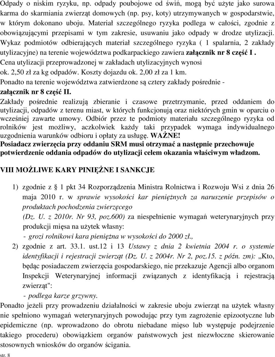 Wykaz podmiotów odbierających materiał szczególnego ryzyka ( 1 spalarnia, 2 zakłady utylizacyjne) na terenie województwa podkarpackiego zawiera załącznik nr 8 część I.