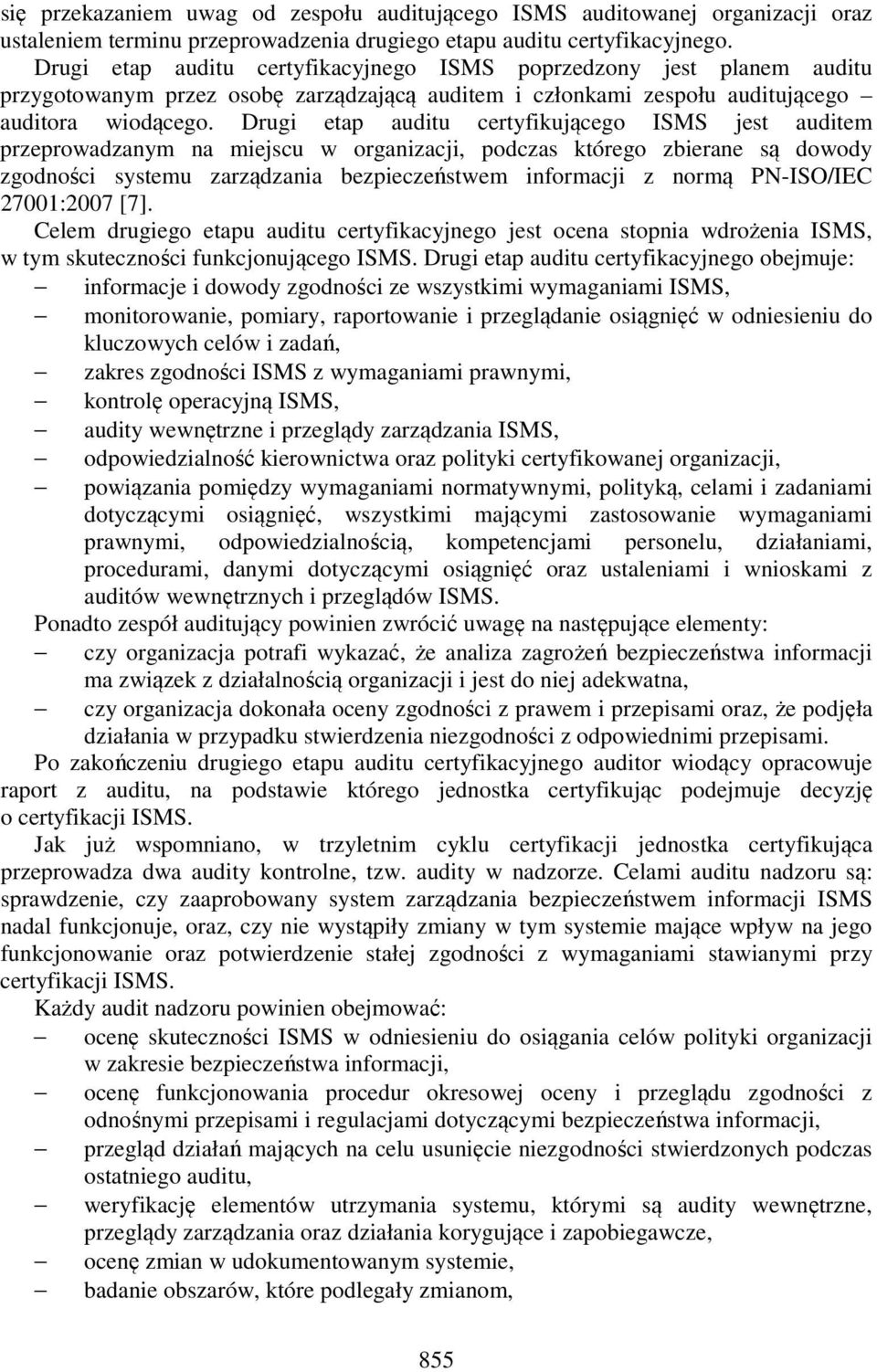 Drugi etap auditu certyfikującego ISMS jest auditem przeprowadzanym na miejscu w organizacji, podczas którego zbierane są dowody zgodności systemu zarządzania bezpieczeństwem informacji z normą