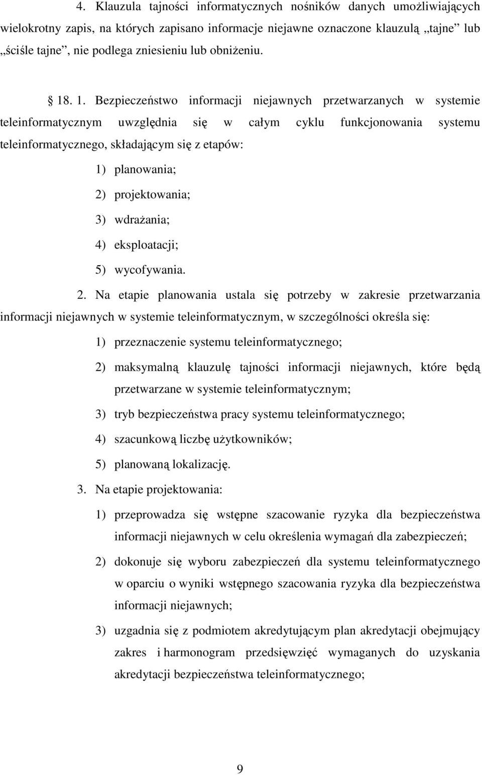 . 1. Bezpieczeństwo informacji niejawnych przetwarzanych w systemie teleinformatycznym uwzględnia się w całym cyklu funkcjonowania systemu teleinformatycznego, składającym się z etapów: 1)