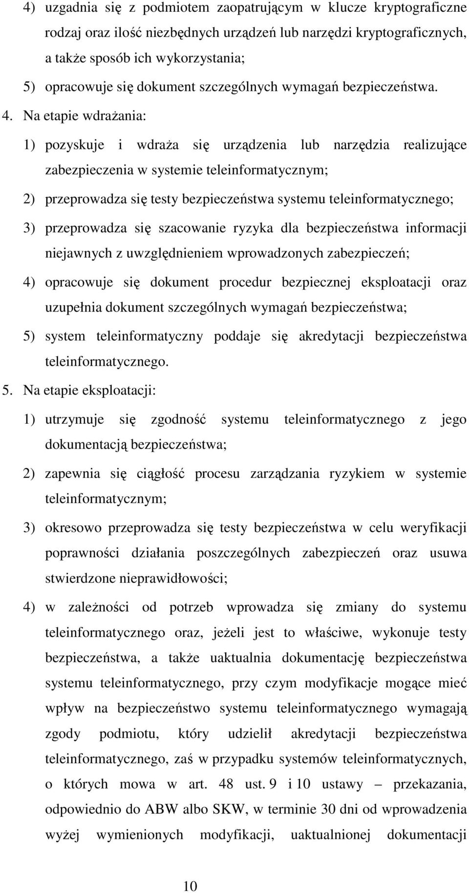 Na etapie wdrażania: 1) pozyskuje i wdraża się urządzenia lub narzędzia realizujące zabezpieczenia w systemie teleinformatycznym; 2) przeprowadza się testy bezpieczeństwa systemu teleinformatycznego;