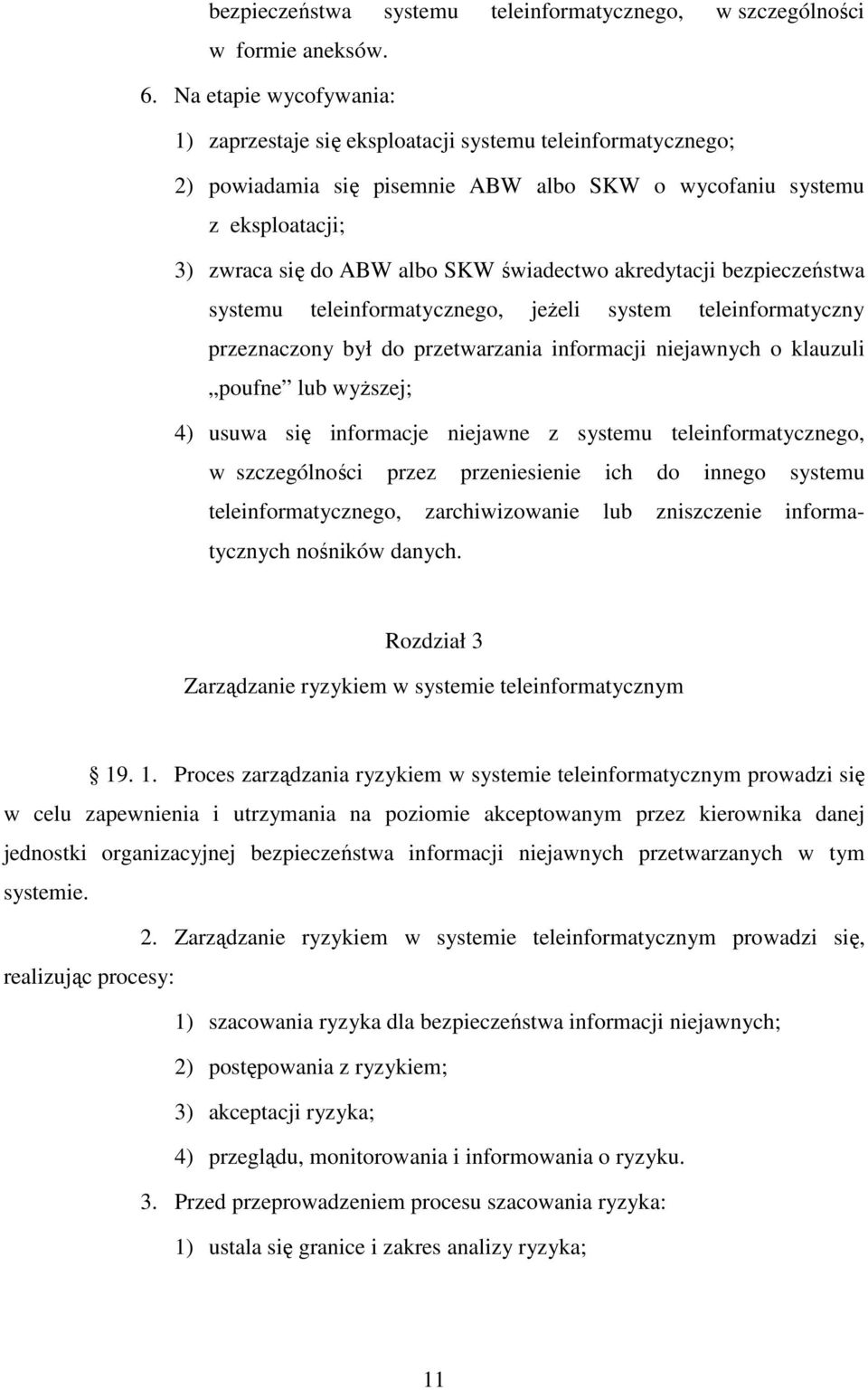 świadectwo akredytacji bezpieczeństwa systemu teleinformatycznego, jeżeli system teleinformatyczny przeznaczony był do przetwarzania informacji niejawnych o klauzuli poufne lub wyższej; 4) usuwa się