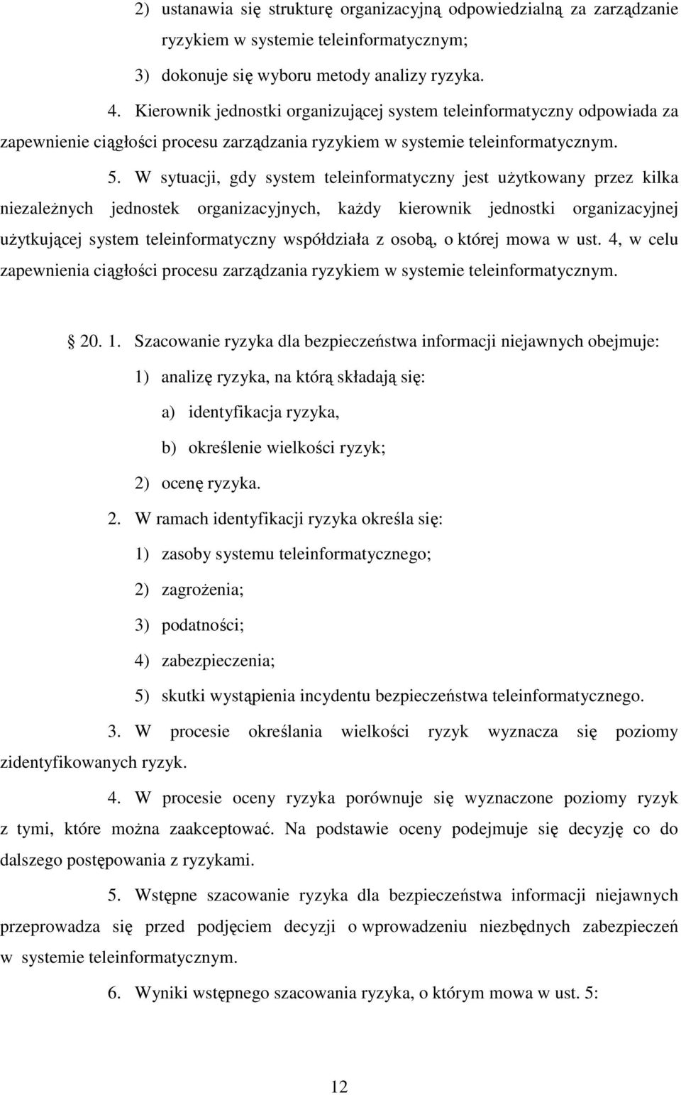 W sytuacji, gdy system teleinformatyczny jest użytkowany przez kilka niezależnych jednostek organizacyjnych, każdy kierownik jednostki organizacyjnej użytkującej system teleinformatyczny współdziała