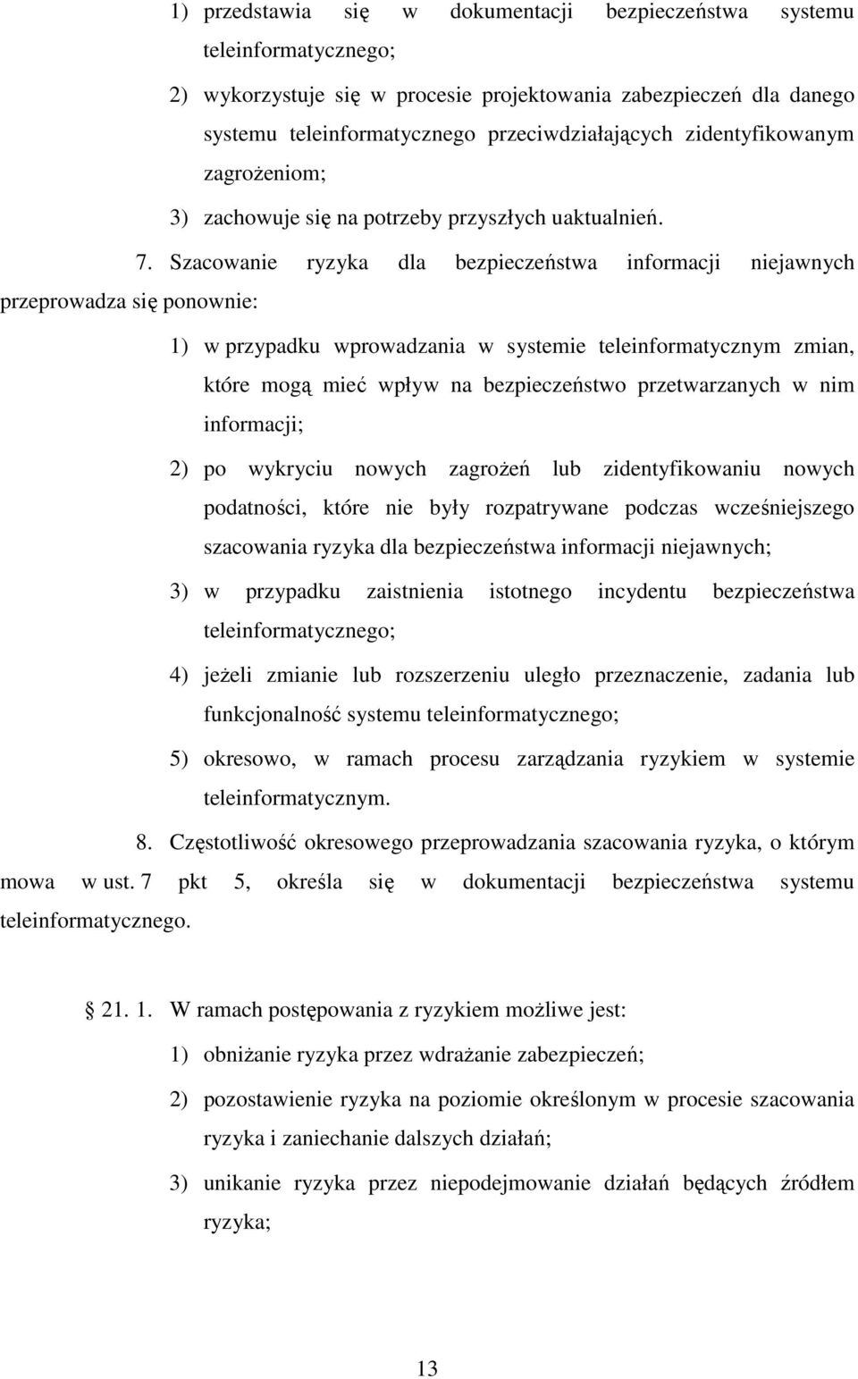 Szacowanie ryzyka dla bezpieczeństwa informacji niejawnych przeprowadza się ponownie: 1) w przypadku wprowadzania w systemie teleinformatycznym zmian, które mogą mieć wpływ na bezpieczeństwo