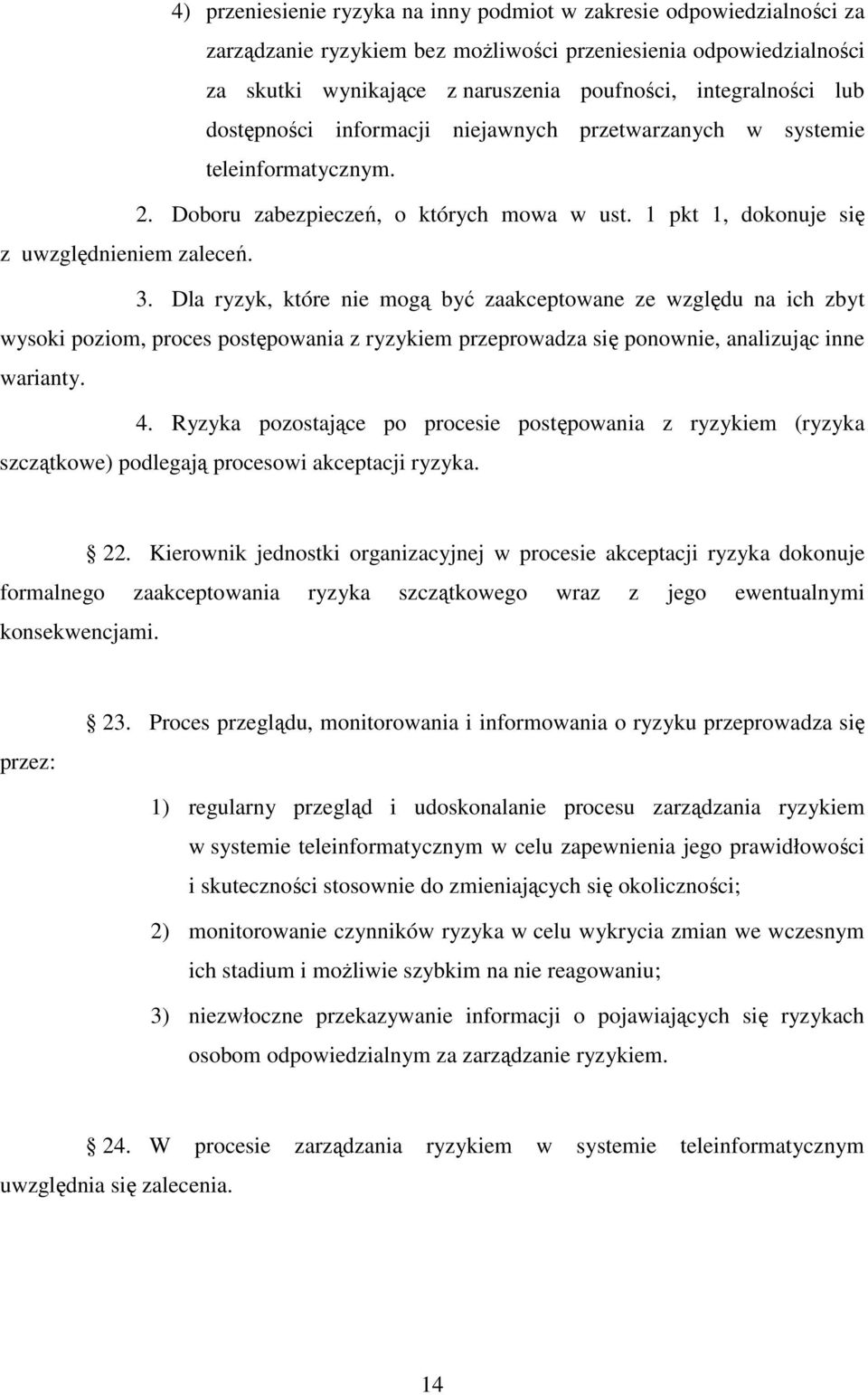 Dla ryzyk, które nie mogą być zaakceptowane ze względu na ich zbyt wysoki poziom, proces postępowania z ryzykiem przeprowadza się ponownie, analizując inne warianty. 4.