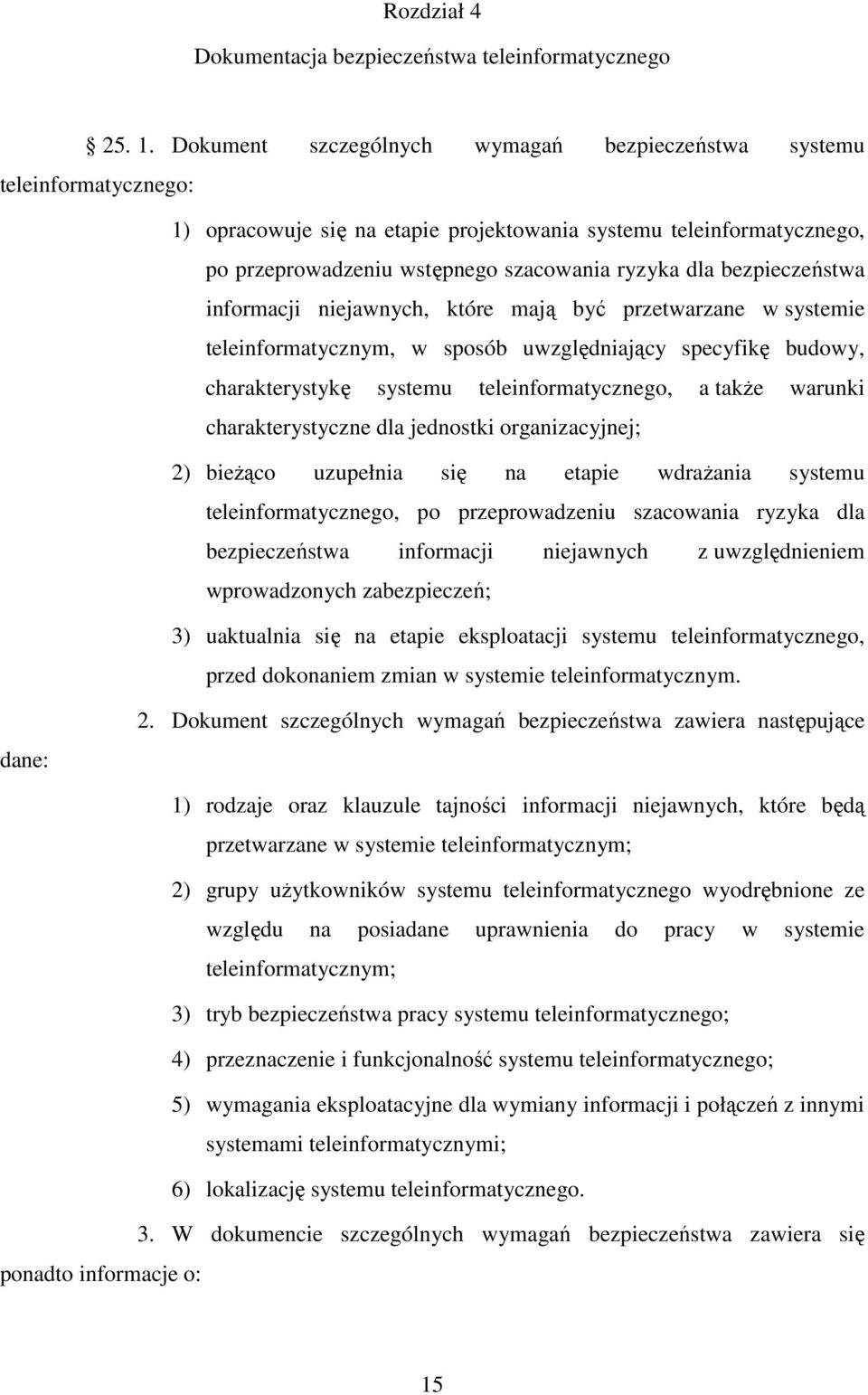 bezpieczeństwa informacji niejawnych, które mają być przetwarzane w systemie teleinformatycznym, w sposób uwzględniający specyfikę budowy, charakterystykę systemu teleinformatycznego, a także warunki