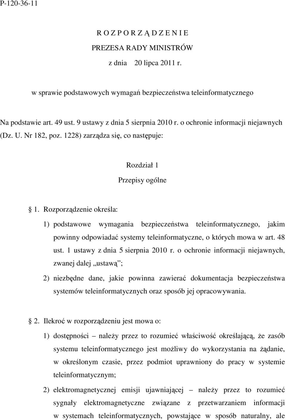 Rozporządzenie określa: 1) podstawowe wymagania bezpieczeństwa teleinformatycznego, jakim powinny odpowiadać systemy teleinformatyczne, o których mowa w art. 48 ust. 1 ustawy z dnia 5 sierpnia 2010 r.