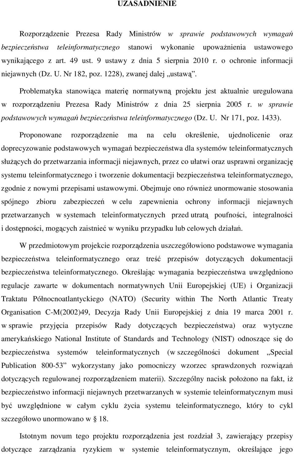 Problematyka stanowiąca materię normatywną projektu jest aktualnie uregulowana w rozporządzeniu Prezesa Rady Ministrów z dnia 25 sierpnia 2005 r.