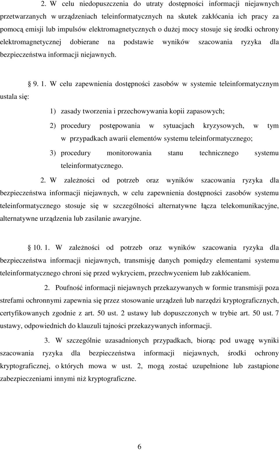 W celu zapewnienia dostępności zasobów w systemie teleinformatycznym ustala się: 1) zasady tworzenia i przechowywania kopii zapasowych; 2) procedury postępowania w sytuacjach kryzysowych, w tym w