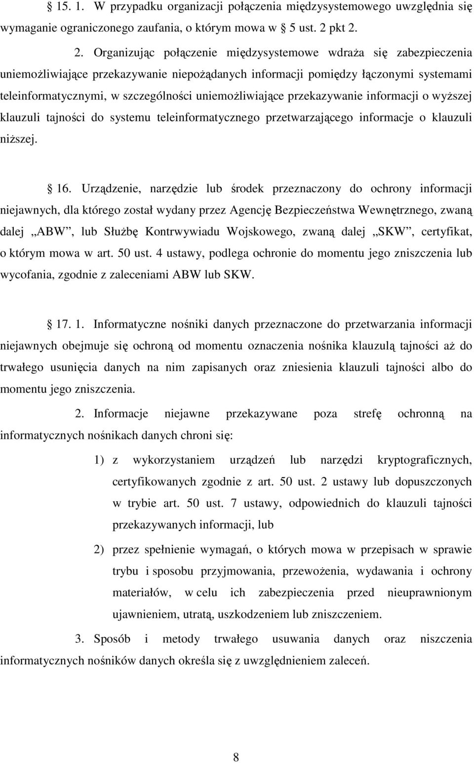 2. Organizując połączenie międzysystemowe wdraża się zabezpieczenia uniemożliwiające przekazywanie niepożądanych informacji pomiędzy łączonymi systemami teleinformatycznymi, w szczególności