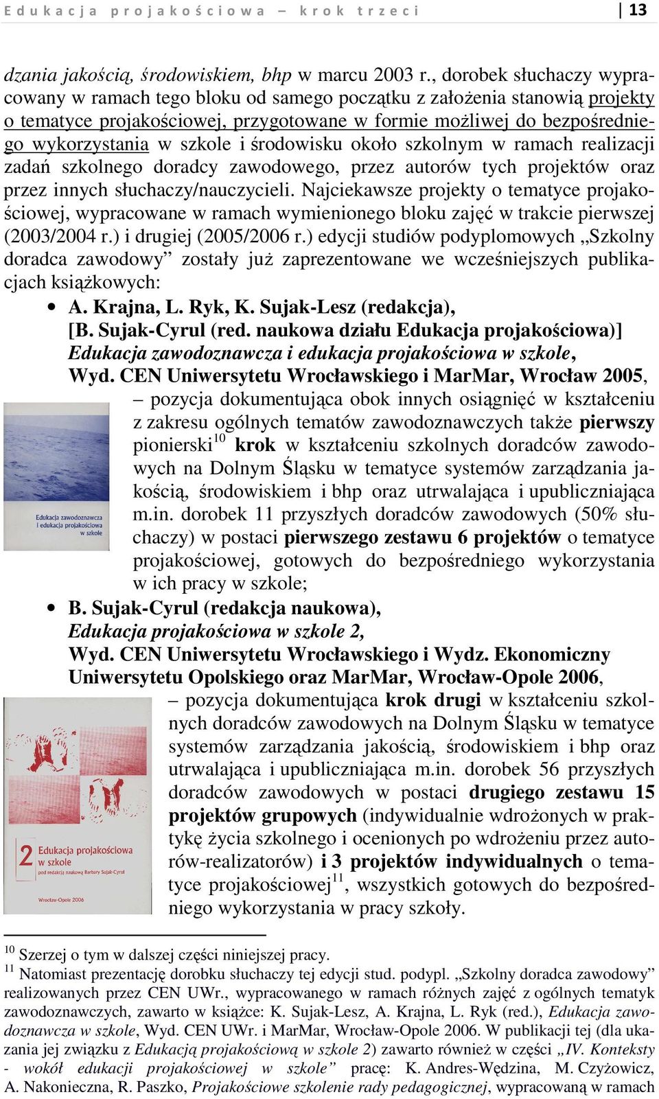 i środowisku około szkolnym w ramach realizacji zadań szkolnego doradcy zawodowego, przez autorów tych projektów oraz przez innych słuchaczy/nauczycieli.