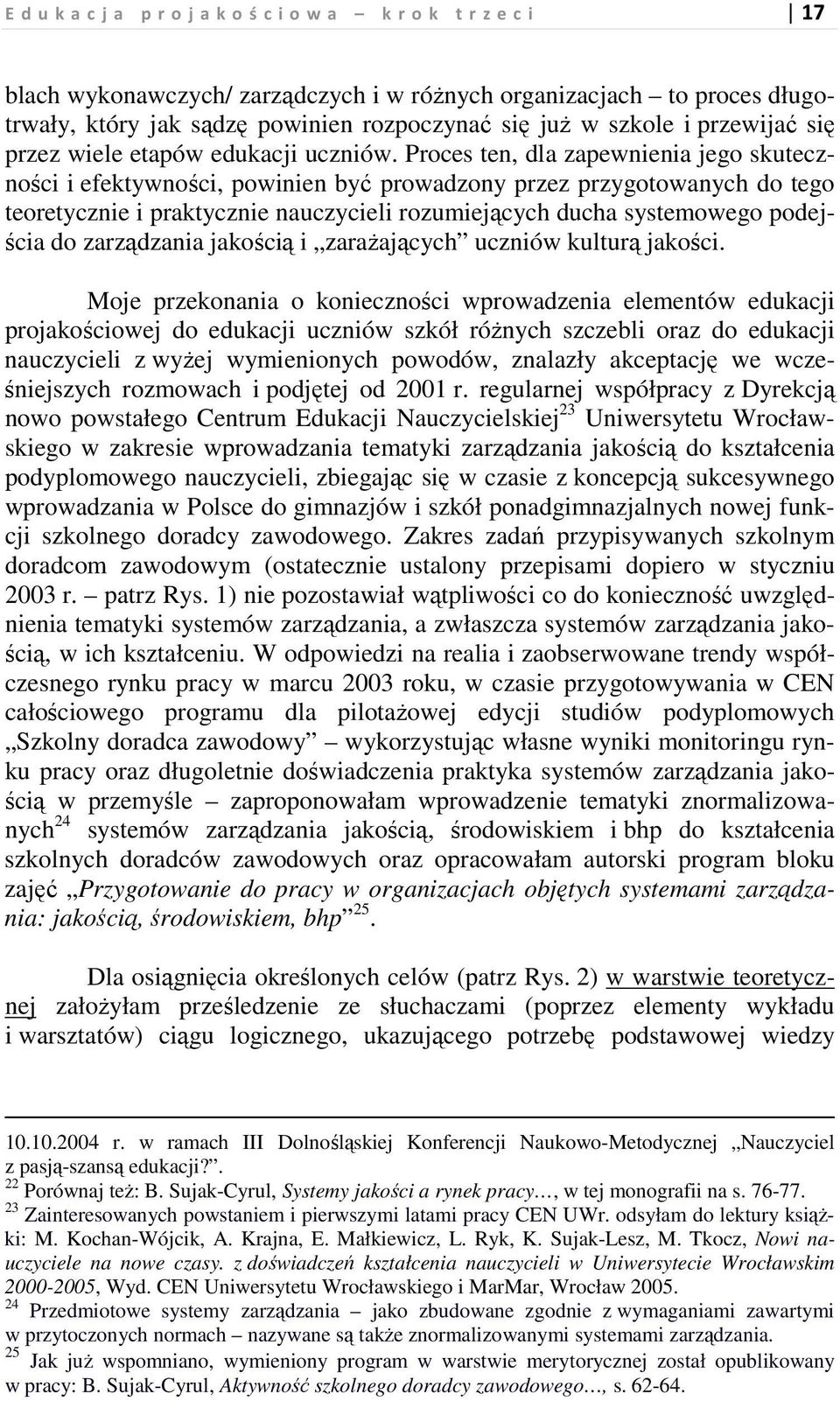 Proces ten, dla zapewnienia jego skuteczności i efektywności, powinien być prowadzony przez przygotowanych do tego teoretycznie i praktycznie nauczycieli rozumiejących ducha systemowego podejścia do