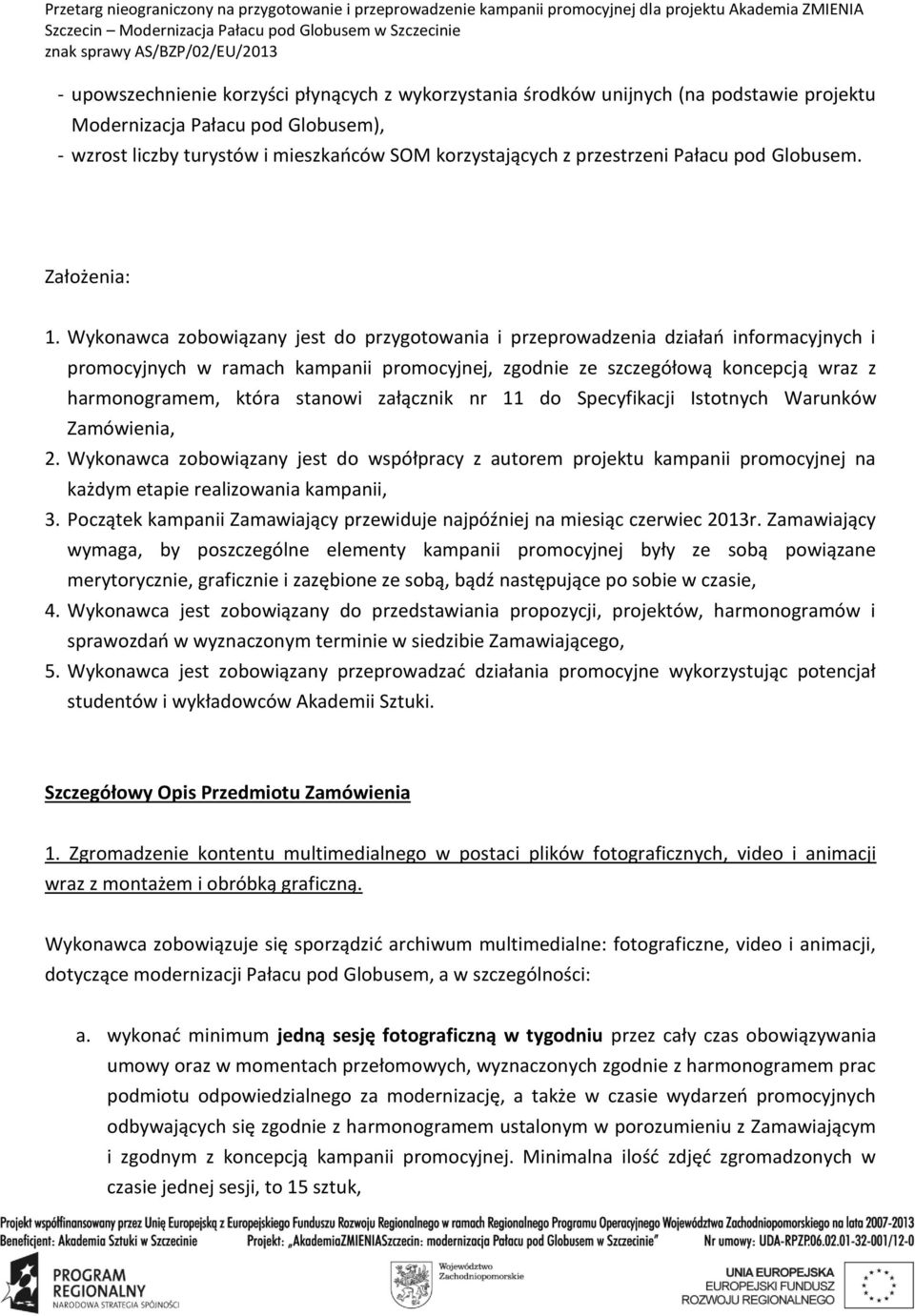 Wykonawca zobowiązany jest do przygotowania i przeprowadzenia działań informacyjnych i promocyjnych w ramach kampanii promocyjnej, zgodnie ze szczegółową koncepcją wraz z harmonogramem, która stanowi
