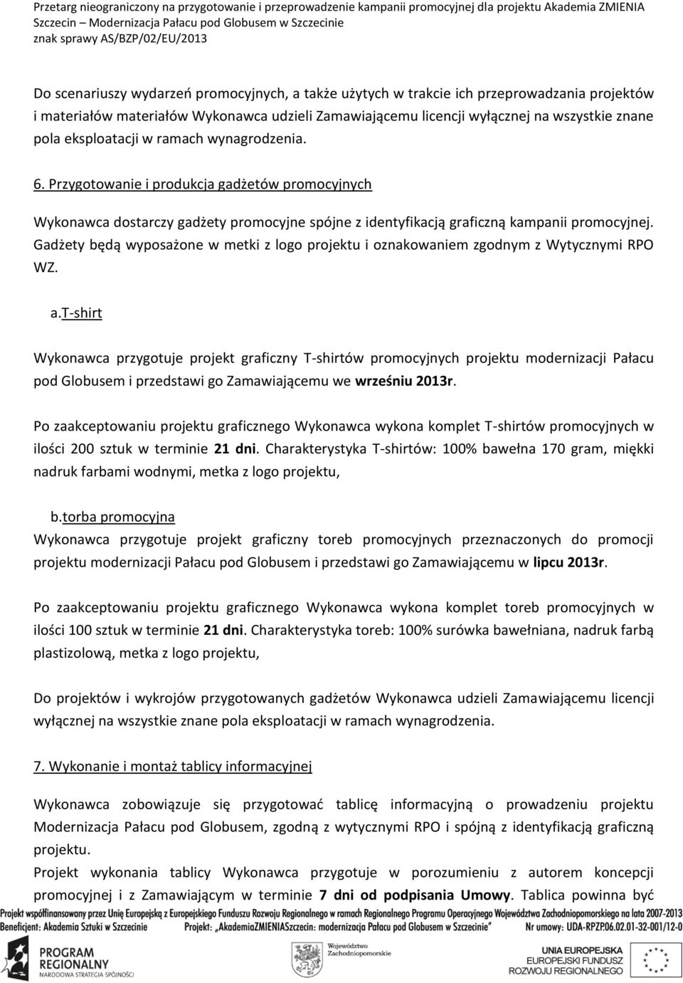 Gadżety będą wyposażone w metki z logo projektu i oznakowaniem zgodnym z Wytycznymi RPO WZ. a.