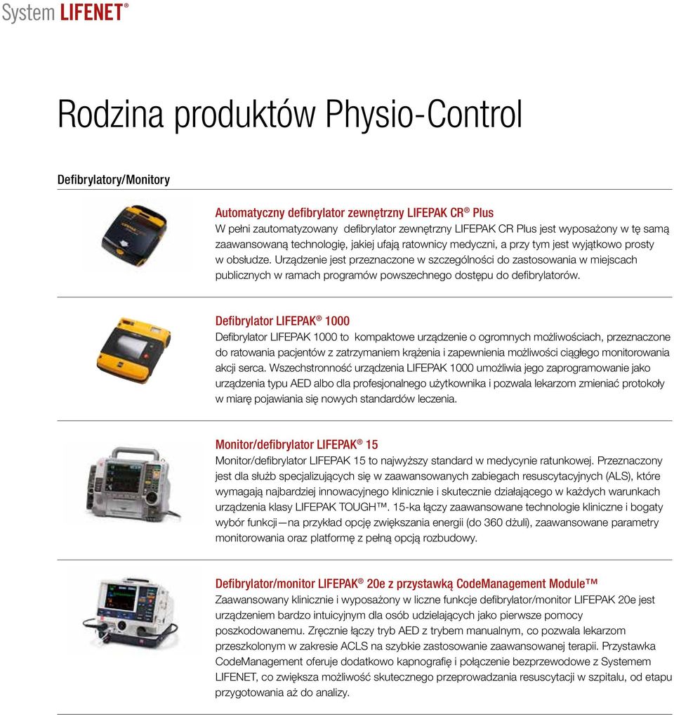 Urządzenie jest przeznaczone w szczególności do zastosowania w miejscach publicznych w ramach programów powszechnego dostępu do defibrylatorów.