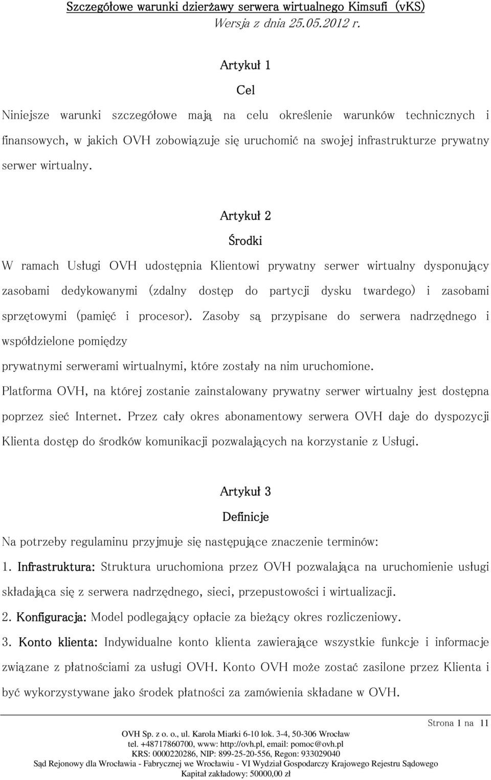 Artykuł 2 Środki W ramach Usługi OVH udostępnia Klientowi prywatny serwer wirtualny dysponujący zasobami dedykowanymi (zdalny dostęp do partycji dysku twardego) i zasobami sprzętowymi (pamięć i