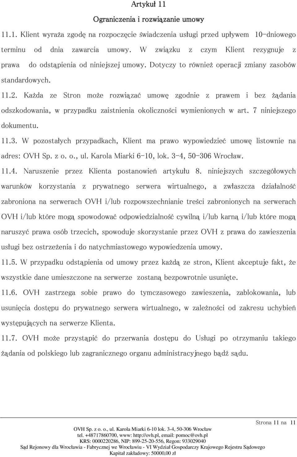 Każda ze Stron może rozwiązać umowę zgodnie z prawem i bez żądania odszkodowania, w przypadku zaistnienia okoliczności wymienionych w art. 7 niniejszego dokumentu. 11.3.