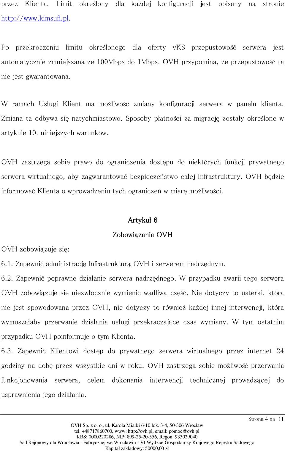 W ramach Usługi Klient ma możliwość zmiany konfiguracji serwera w panelu klienta. Zmiana ta odbywa się natychmiastowo. Sposoby płatności za migrację zostały określone w artykule 10.