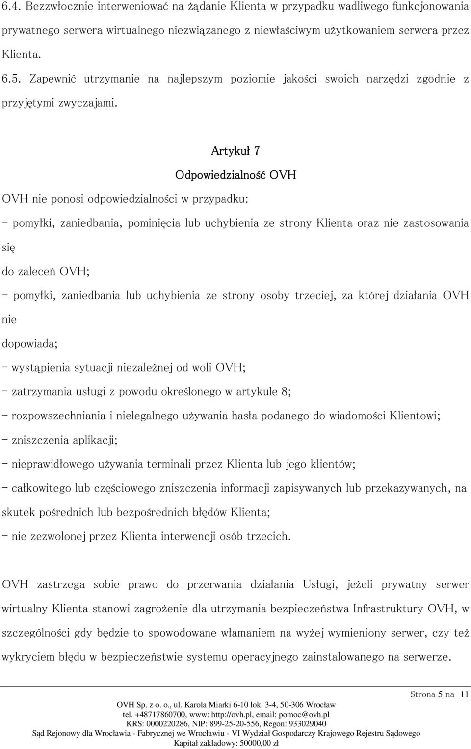 Artykuł 7 Odpowiedzialność OVH OVH nie ponosi odpowiedzialności w przypadku: - pomyłki, zaniedbania, pominięcia lub uchybienia ze strony Klienta oraz nie zastosowania się do zaleceń OVH; - pomyłki,