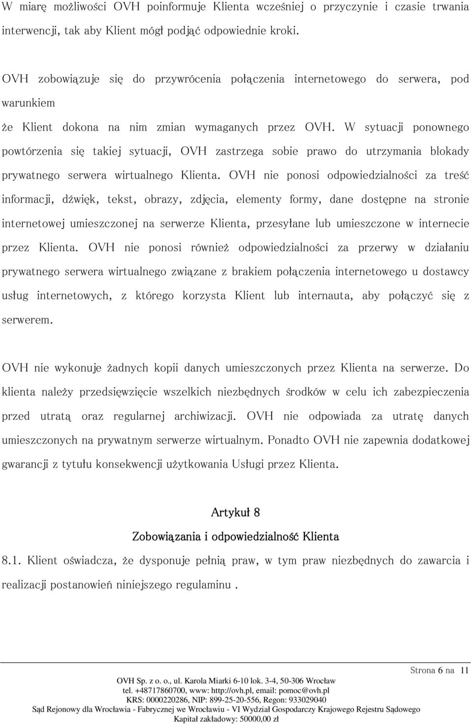 W sytuacji ponownego powtórzenia się takiej sytuacji, OVH zastrzega sobie prawo do utrzymania blokady prywatnego serwera wirtualnego Klienta.