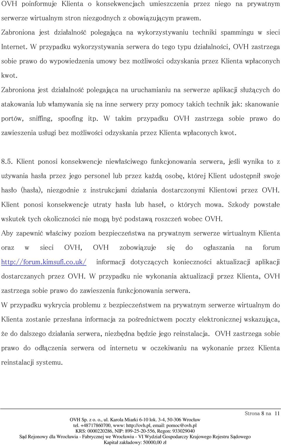 W przypadku wykorzystywania serwera do tego typu działalności, OVH zastrzega sobie prawo do wypowiedzenia umowy bez możliwości odzyskania przez Klienta wpłaconych kwot.