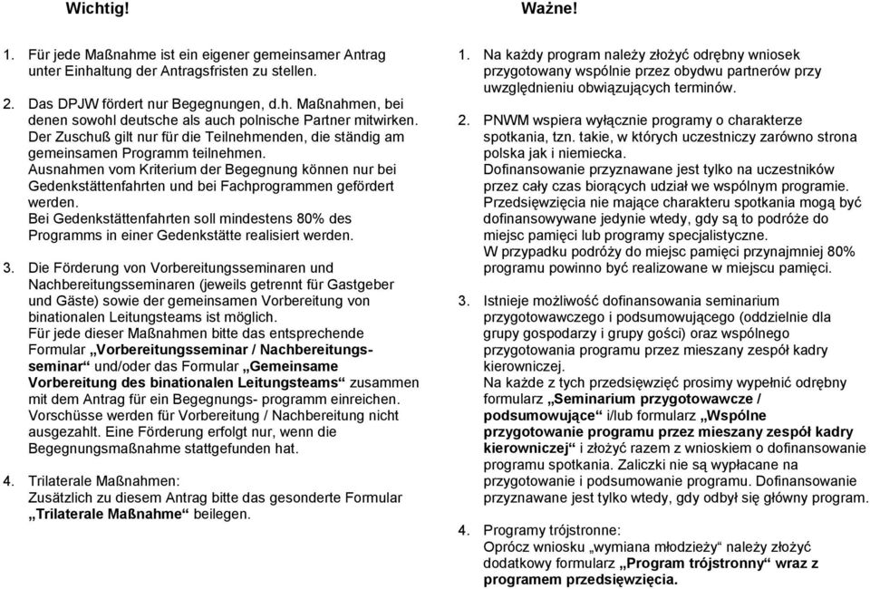 Ausnahmen vom Kriterium der Begegnung können nur bei Gedenkstättenfahrten und bei Fachprogrammen gefördert werden.