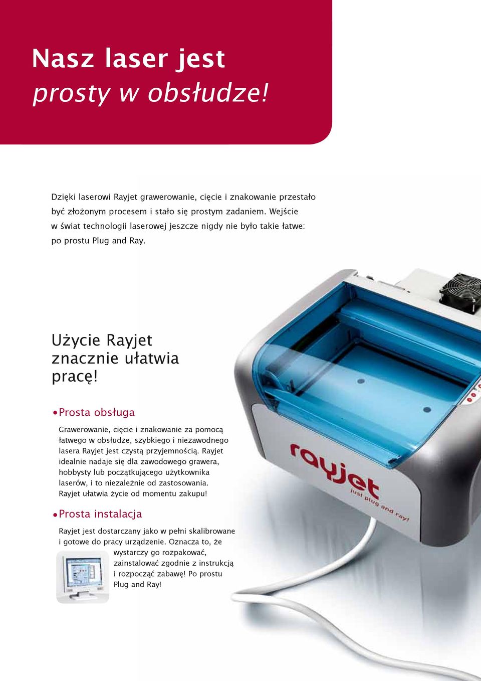 Prosta obsługa Grawerowanie, cięcie i znakowanie za pomocą łatwego w obsłudze, szybkiego i niezawodnego lasera Rayjet jest czystą przyjemnością.