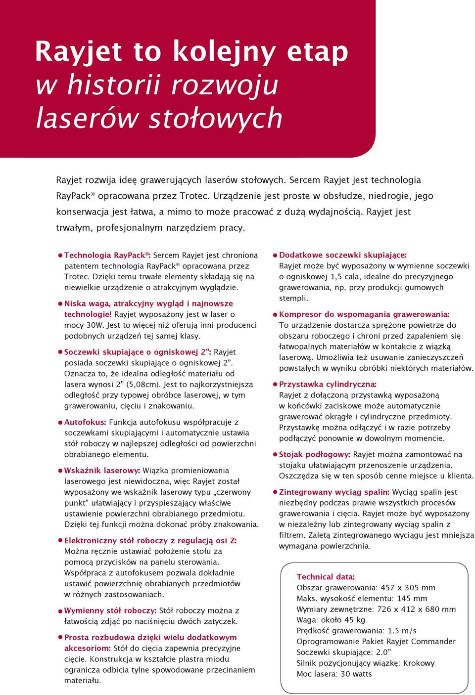 Technologia RayPack : Sercem Rayjet jest chroniona patentem technologia RayPack opracowana przez Trotec. Dzięki temu trwałe elementy składają się na niewielkie urządzenie o atrakcyjnym wyglądzie.