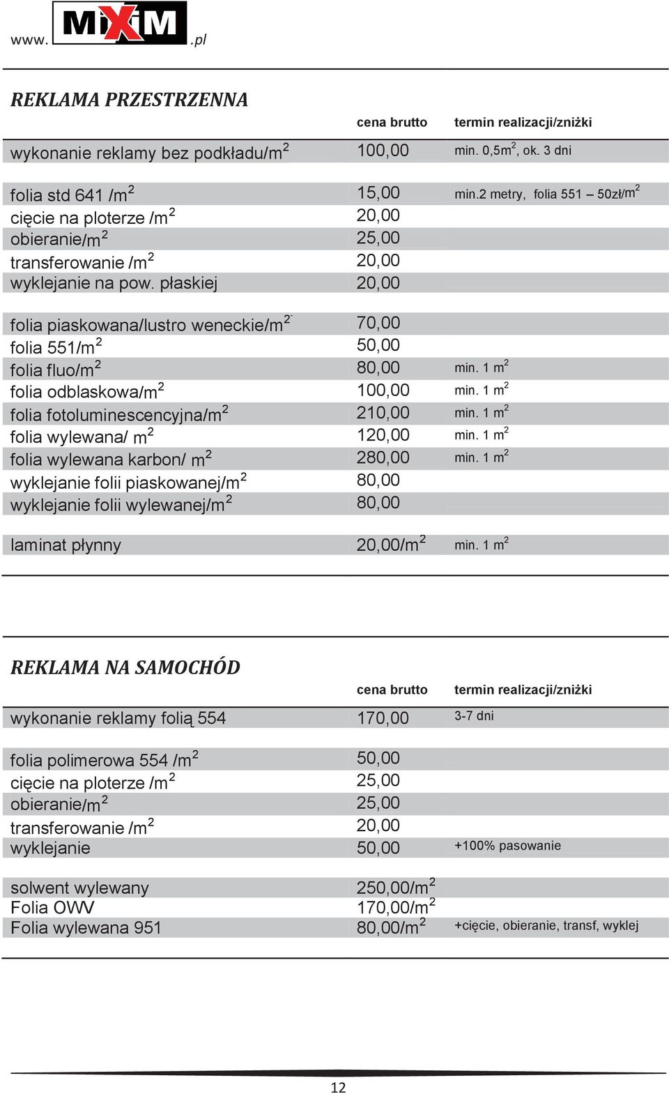 płaskiej 20,00 folia piaskowana/lustro weneckie/m 2-70,00 folia 551/m 2 50,00 folia fluo/m 2 80,00 min. 1 m 2 folia odblaskowa/m 2 100,00 min. 1 m 2 folia fotoluminescencyjna/m 2 210,00 min.