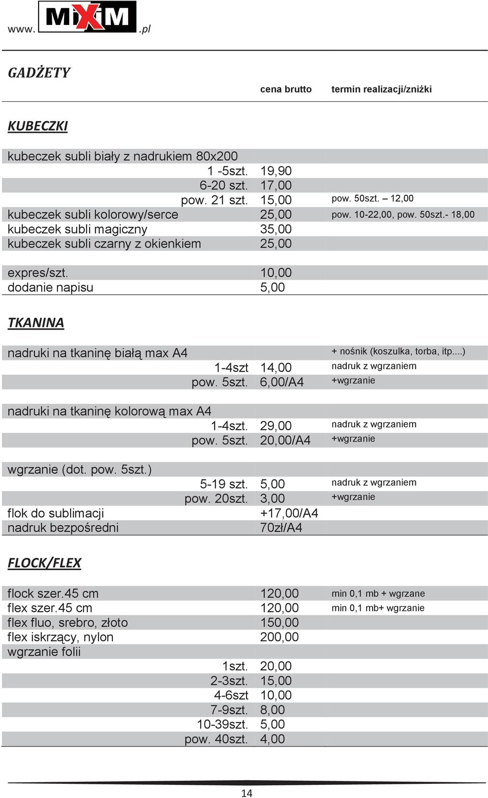 10,00 dodanie napisu 5,00 TKANINA nadruki na tkaninę białą max A4 1-4szt 14,00 pow. 5szt. 6,00/A4 nadruki na tkaninę kolorową max A4 1-4szt. 29,00 pow. 5szt. 20,00/A4 + nośnik (koszulka, torba, itp.