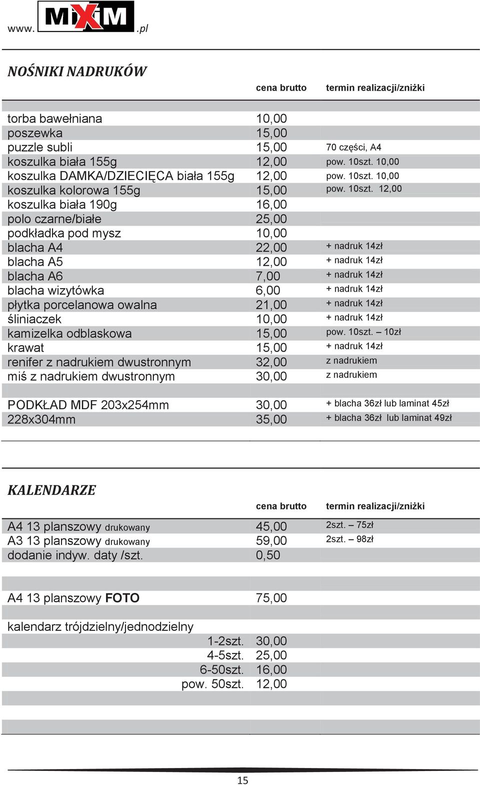 12,00 koszulka biała 190g 16,00 polo czarne/białe 25,00 podkładka pod mysz 10,00 blacha A4 22,00 + nadruk 14zł blacha A5 12,00 + nadruk 14zł blacha A6 7,00 + nadruk 14zł blacha wizytówka 6,00 +