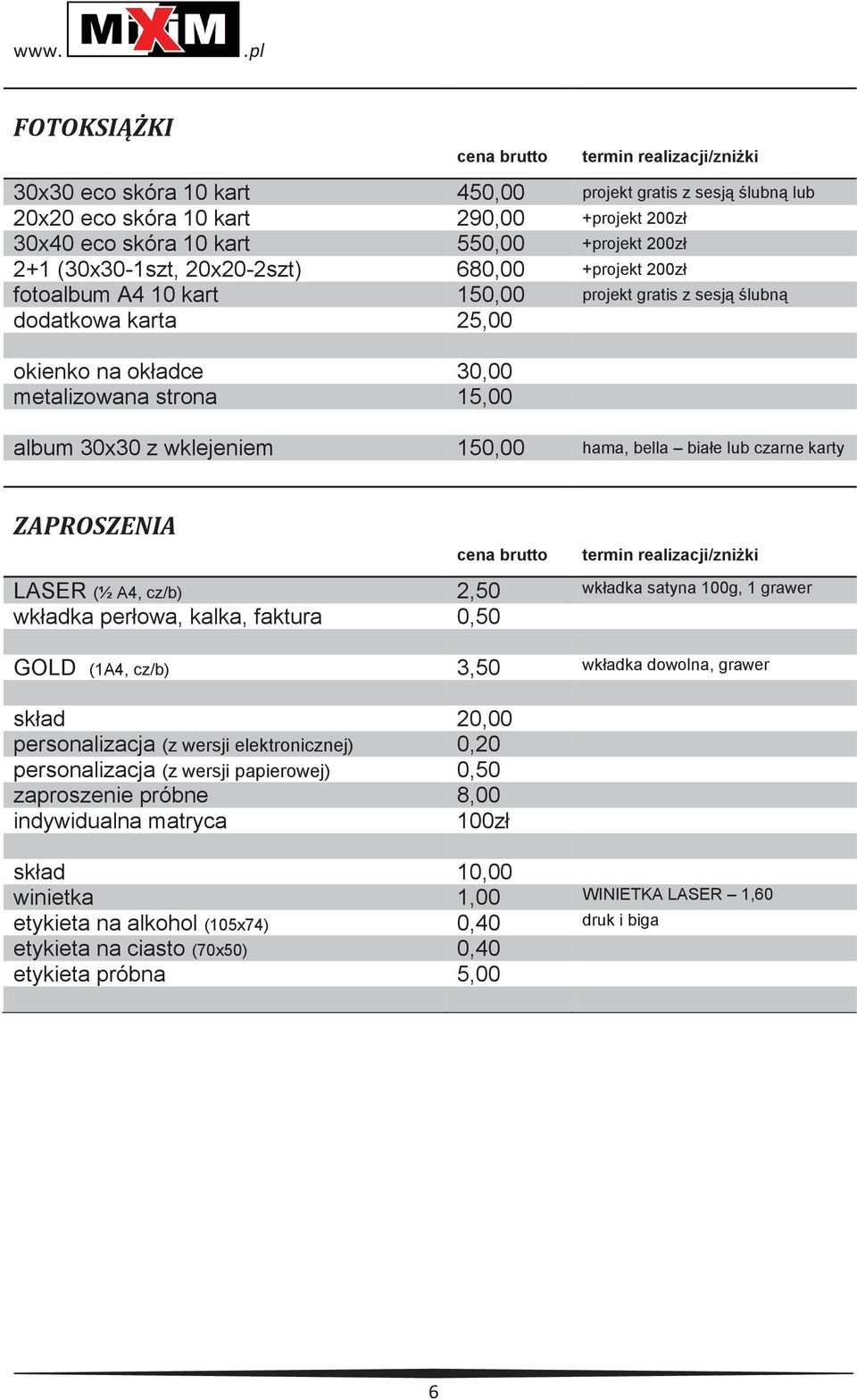 białe lub czarne karty ZAPROSZENIA LASER (½ A4, cz/b) 2,50 wkładka satyna 100g, 1 grawer wkładka perłowa, kalka, faktura 0,50 GOLD (1A4, cz/b) 3,50 wkładka dowolna, grawer skład 20,00 personalizacja