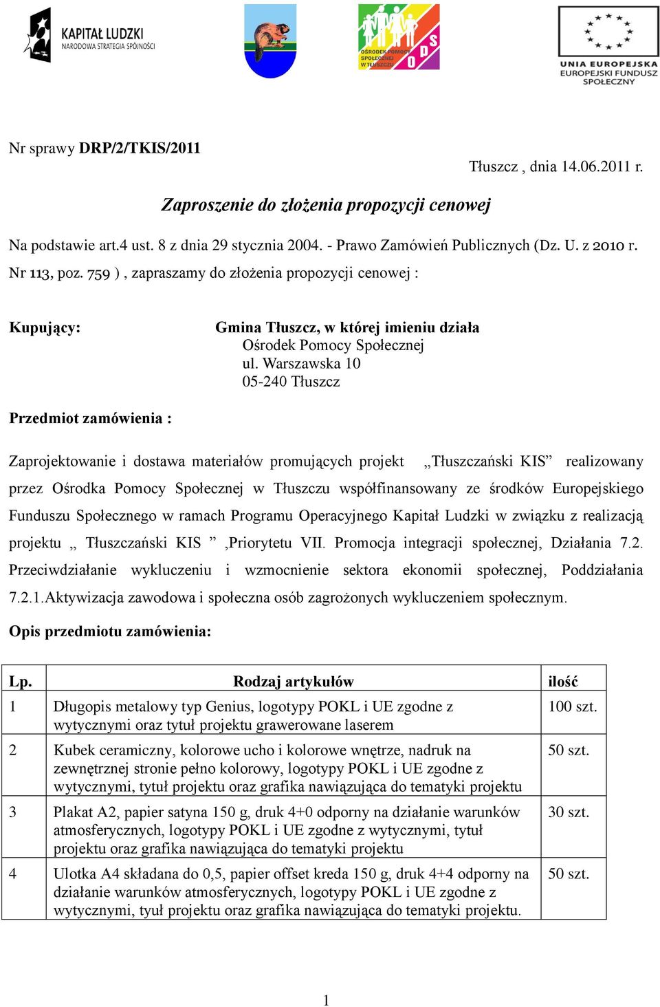 Warszawska 10 05-240 Tłuszcz Przedmiot zamówienia : Zaprojektowanie i dostawa materiałów promujących projekt Tłuszczański KIS realizowany przez Ośrodka Pomocy Społecznej w Tłuszczu współfinansowany