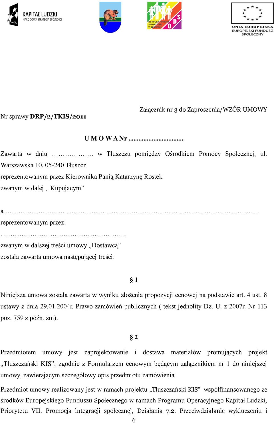 .. zwanym w dalszej treści umowy Dostawcą została zawarta umowa następującej treści: 1 Niniejsza umowa została zawarta w wyniku złożenia propozycji cenowej na podstawie art. 4 ust. 8 ustawy z dnia 29.