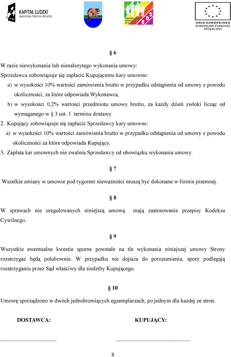 Kupujący zobowiązuje się zapłacić Sprzedawcy kary umowne: a) w wysokości 10% wartości zamówienia brutto w przypadku odstąpienia od umowy z powodu okoliczności za które odpowiada Kupujący. 3.