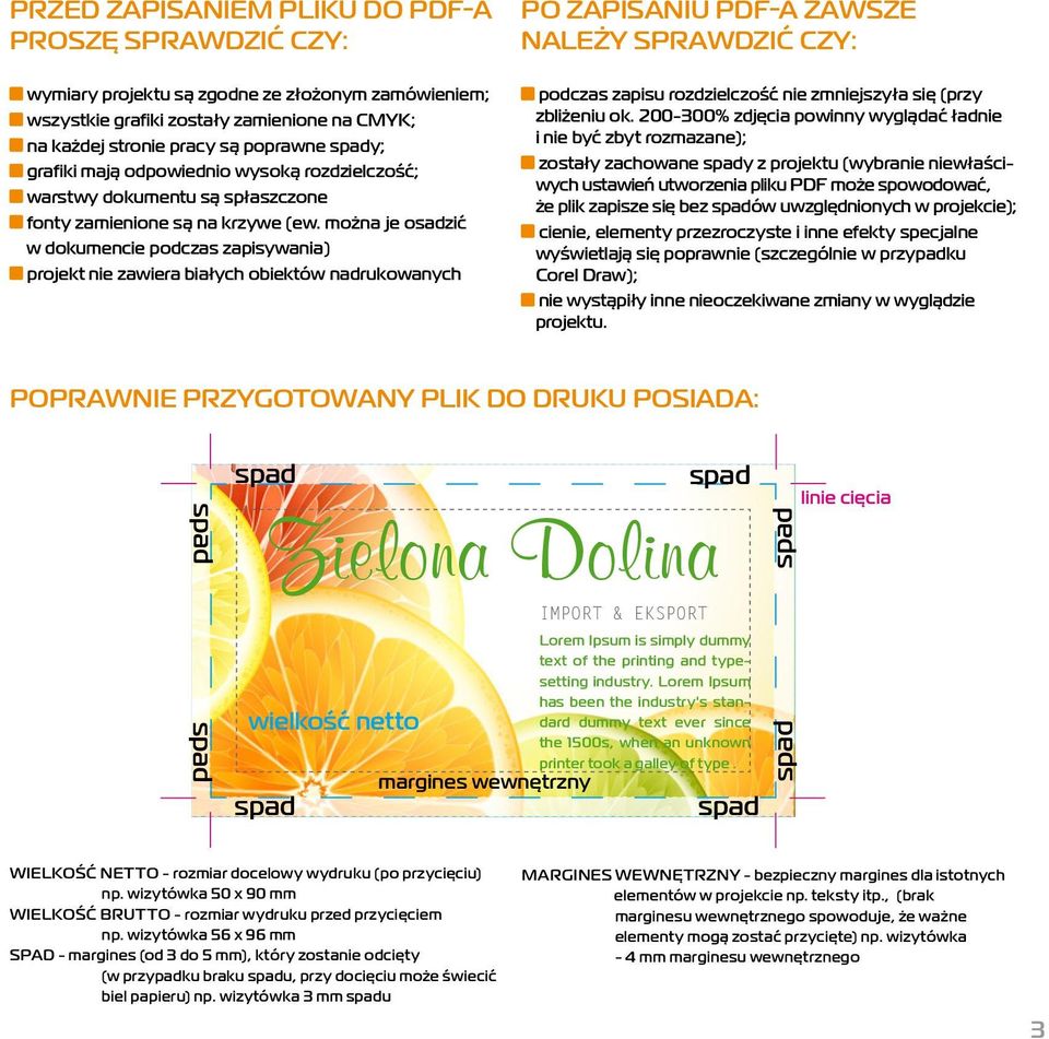 można je osadzić w dokumencie podczas zapisywania) projekt nie zawiera białych obiektów nadrukowanych PO ZAPISANIU PDF-A ZAWSZE NALEŻY SPRAWDZIĆ CZY: podczas zapisu rozdzielczość nie zmniejszyła się