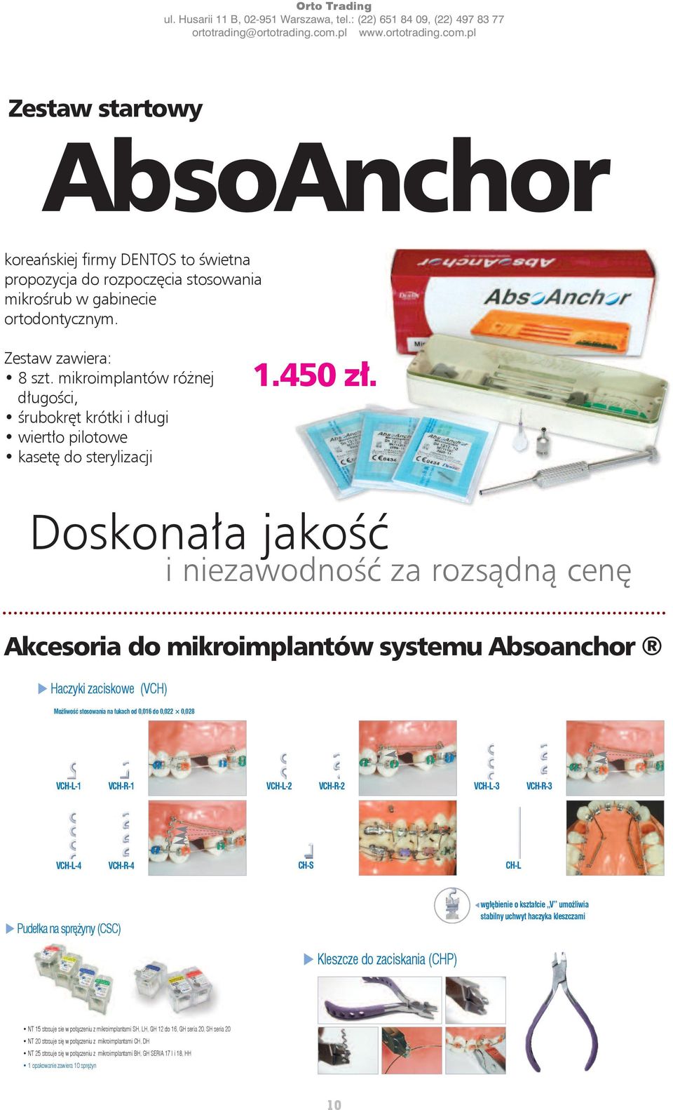 doskonała jakość i niezawodność za rozsądną cenę Akcesoria do mikroimplantów systemu Absoanchor Haczyki zaciskowe (VCH) Możliwość stosowania na łukach od 0,016 do 0,022 0,028 VCH-L-1 VCH-R-1 VCH-L-2