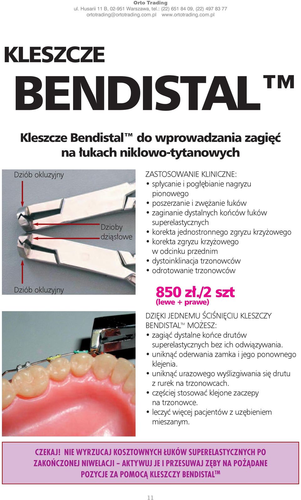trzonowców odrotowanie trzonowców 850 zł./2 szt (lewe + prawe) dzięki JedneMu ściśnięciu Kleszczy bendistal tm MOżesz: zagiąć dystalne końce drutów superelastycznych bez ich odwiązywania.