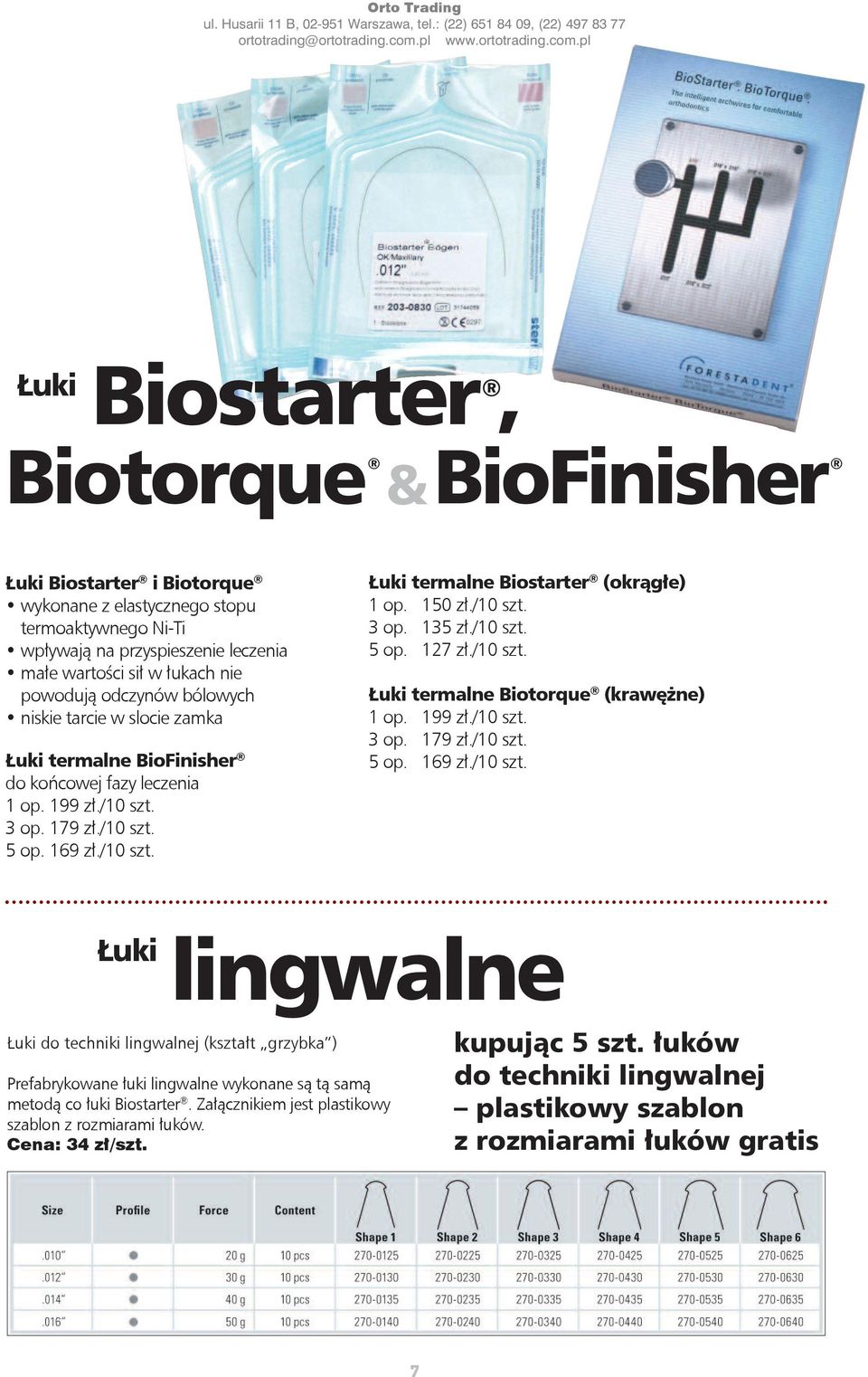 150 zł./10 szt. 3 op. 135 zł./10 szt. 5 op. 127 zł./10 szt. Łuki termalne Biotorque (krawężne) 1 op. 199 zł./10 szt. 3 op. 179 zł./10 szt. 5 op. 169 zł./10 szt. Łuki lingwalne Łuki do techniki lingwalnej (kształt grzybka ) prefabrykowane łuki lingwalne wykonane są tą samą metodą co łuki biostarter.