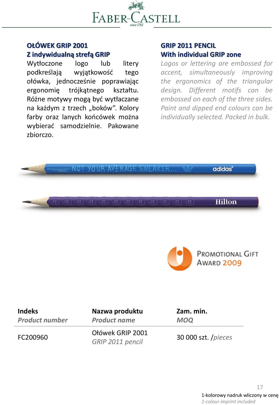 GRIP 2011 PENCIL With individual GRIP zone Logos or lettering are embossed for accent, simultaneously improving the ergonomics of the triangular design.