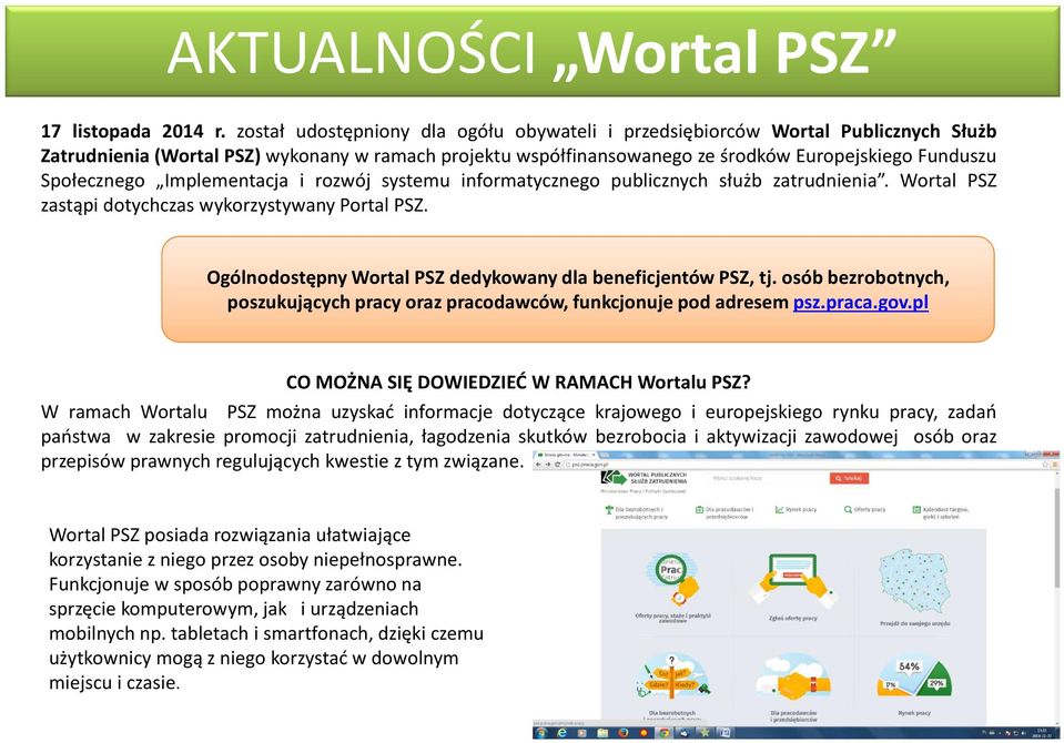 Implementacja i rozwój systemu informatycznego publicznych służb zatrudnienia. Wortal PSZ zastąpi dotychczas wykorzystywany Portal PSZ. Ogólnodostępny WortalPSZdedykowany dla beneficjentów PSZ, tj.