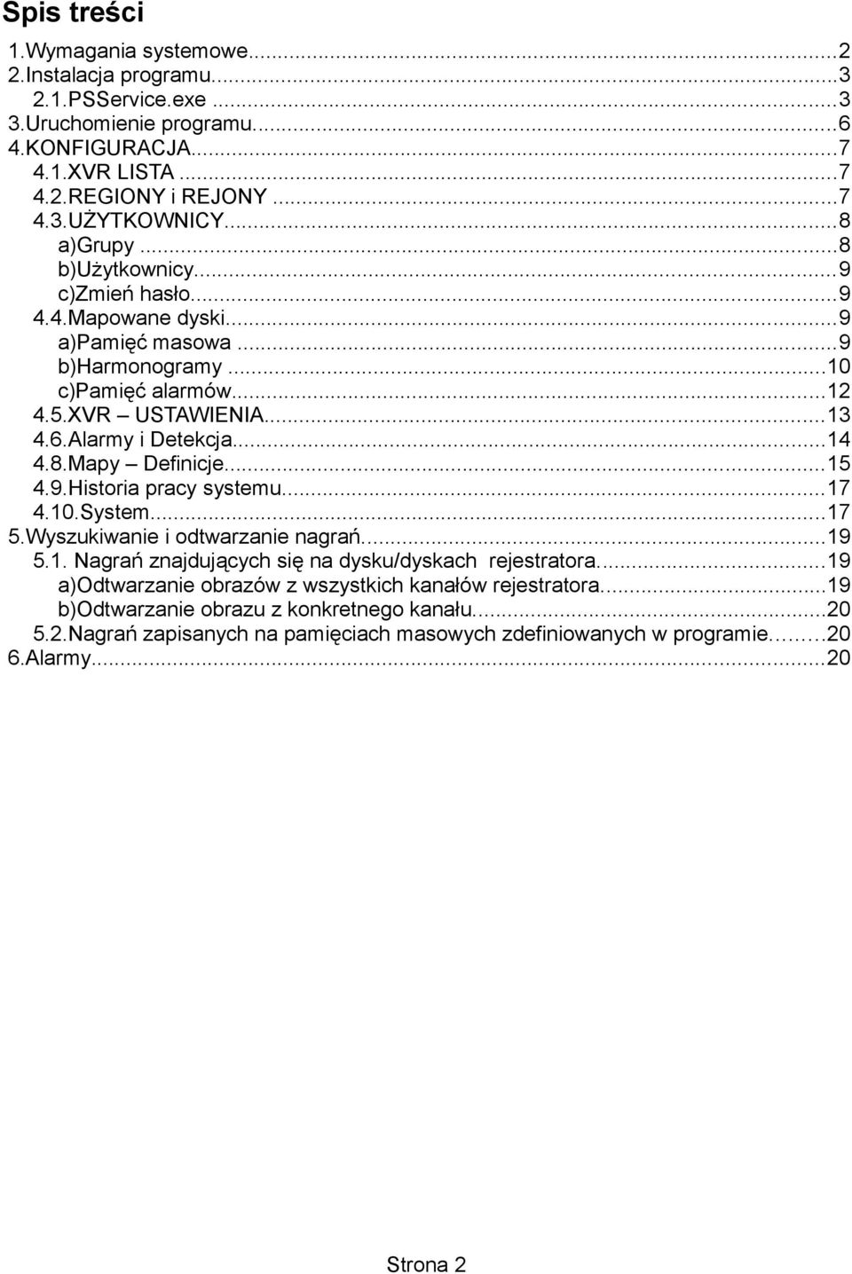 ..15 4.9.Historia pracy systemu...17 4.10.System...17 5.Wyszukiwanie i odtwarzanie nagrań...19 5.1. Nagrań znajdujących się na dysku/dyskach rejestratora.