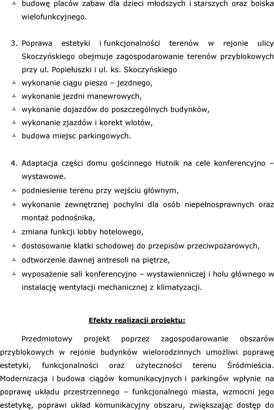 Skoczyńskiego wykonanie ciągu pieszo jezdnego, wykonanie jezdni manewrowych, wykonanie dojazdów do poszczególnych budynków, wykonanie zjazdów i korekt wlotów, budowa miejsc parkingowych. 4.