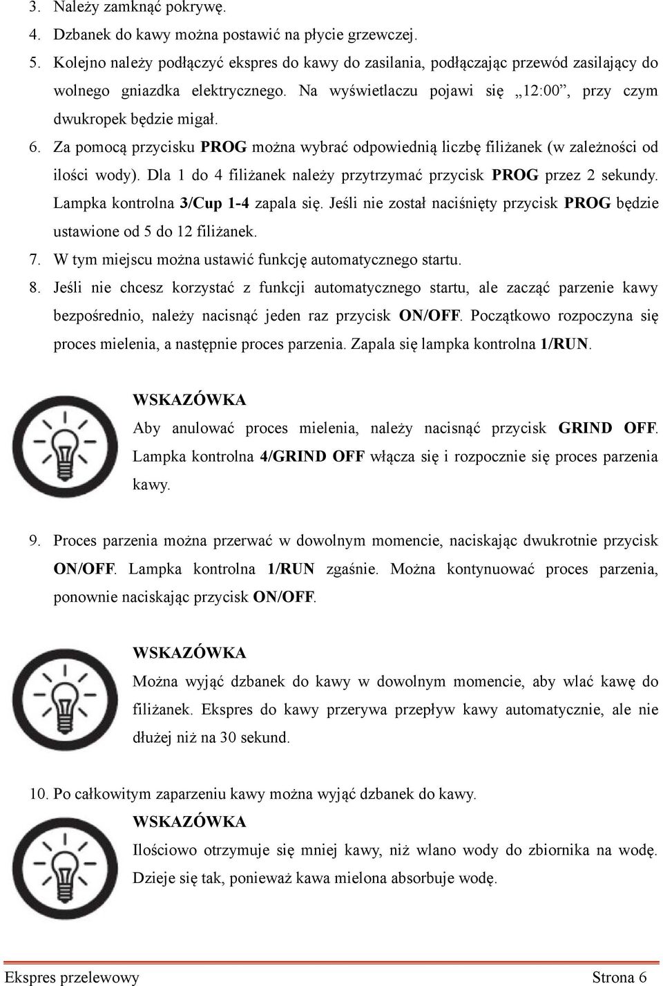 Za pomocą przycisku PROG można wybrać odpowiednią liczbę filiżanek (w zależności od ilości wody). Dla 1 do 4 filiżanek należy przytrzymać przycisk PROG przez 2 sekundy.